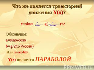 Что же является траекторией движения Y(x)?Обозначим:a=sinα/cosαb=g/2(1/V0cosα)