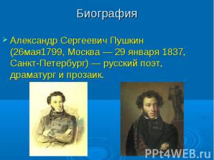 Александр Сергеевич Пушкин (26мая1799, Москва — 29 января 1837, Санкт-Петербург)