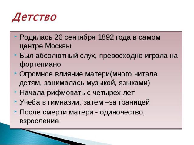 Родилась 26 сентября 1892 года в самом центре Москвы Родилась 26 сентября 1892 года в самом центре Москвы Был абсолютный слух, превосходно играла на фортепиано Огромное влияние матери(много читала детям, занималась музыкой, языками) Начала рифмовать…