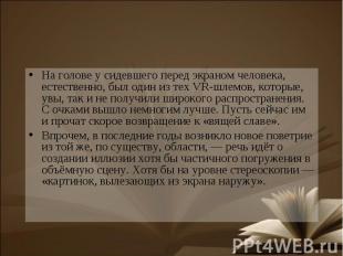 На голове у сидевшего перед экраном человека, естественно, был один из тех VR-шл