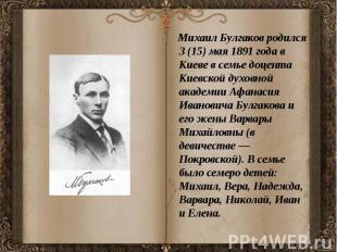 Михаил Булгаков родился 3 (15) мая 1891 года в Киеве в семье доцента Киевской ду