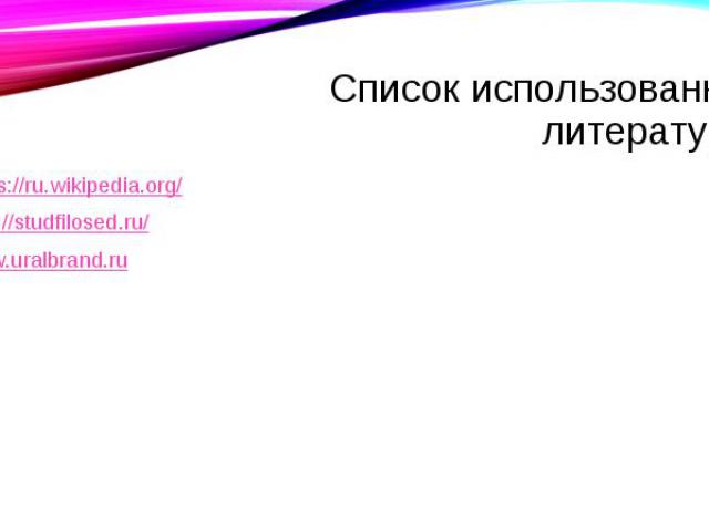 Список использованной литературы: https://ru.wikipedia.org/ http://studfilosed.ru/ www.uralbrand.ru