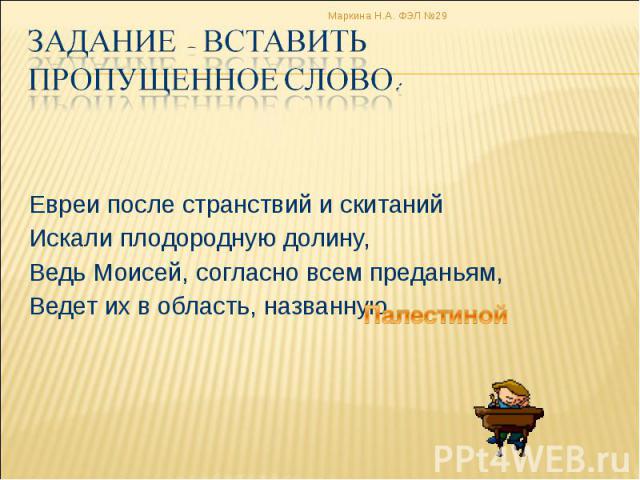 Евреи после странствий и скитаний Искали плодородную долину, Ведь Моисей, согласно всем преданьям, Ведет их в область, названную…