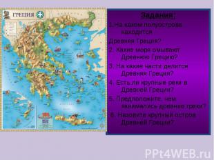 Задания: Задания: 1.На каком полуострове находится Древняя Греция? 2. Какие моря