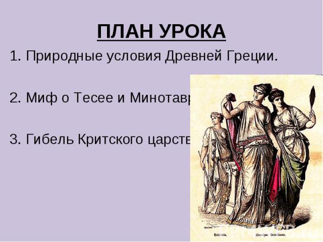 1. Природные условия Древней Греции. 1. Природные условия Древней Греции. 2. Миф о Тесее и Минотавре. 3. Гибель Критского царства.