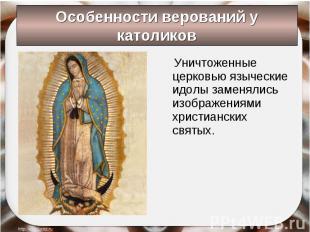 Уничтоженные церковью языческие идолы заменялись изображениями христианских свят
