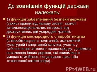 1) функція забезпечення безпеки держави (захист країни від нападу ззовні, захист