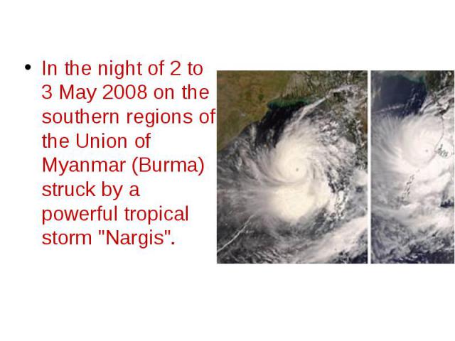 In the night of 2 to 3 May 2008 on the southern regions of the Union of Myanmar (Burma) struck by a powerful tropical storm "Nargis". In the night of 2 to 3 May 2008 on the southern regions of the Union of Myanmar (Burma) struck by a power…