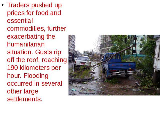 Traders pushed up prices for food and essential commodities, further exacerbating the humanitarian situation. Gusts rip off the roof, reaching 190 kilometers per hour. Flooding occurred in several other large settlements. Traders pushed up prices fo…