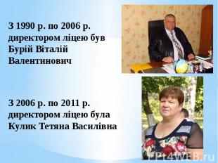 З 1990 р. по 2006 р. директором ліцею був Бурій Віталій Валентинович &nbsp; З 20