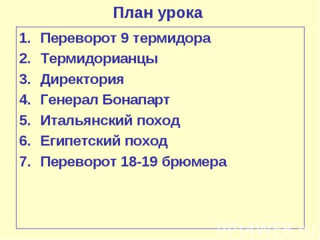 План урокаПереворот 9 термидораТермидорианцыДиректорияГенерал БонапартИтальянский походЕгипетский походПереворот 18-19 брюмера