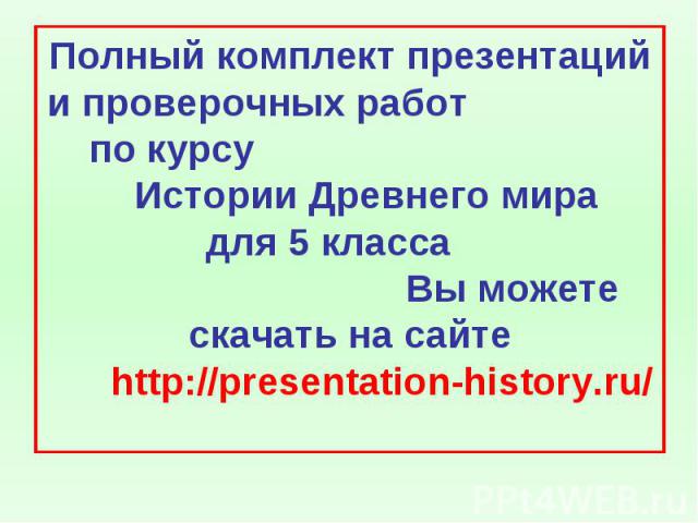 Полный комплект презентаций и проверочных работ по курсу Истории Древнего мира для 5 класса Вы можете скачать на сайте http://presentation-history.ru/
