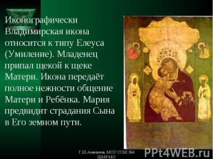 Иконографически Владимирская икона относится к типу Елеуса (Умиление). Младенец