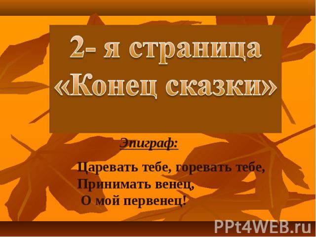 2- я страница«Конец сказки» Эпиграф: Царевать тебе, горевать тебе, Принимать венец, О мой первенец!