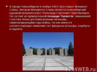 В городе Новосибирске 6 ноября 1967г был открыт Монумент Славы. Автором Монумент