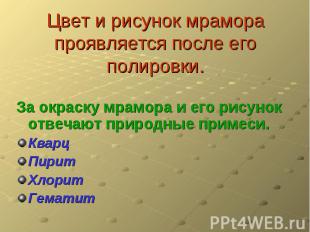 Цвет и рисунок мрамора проявляется после его полировки. За окраску мрамора и его