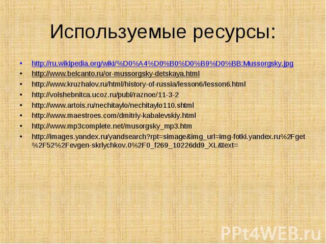 Используемые ресурсы: http://ru.wikipedia.org/wiki/%D0%A4%D0%B0%D0%B9%D0%BB:Mussorgsky.jpghttp://www.belcanto.ru/or-mussorgsky-detskaya.html http://www.kruzhalov.ru/html/history-of-russia/lesson6/lesson6.html http://volshebnitca.ucoz.ru/publ/raznoe/…