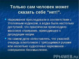 Только сам человек может сказать себе "нет!". Наркоманов преследовали в соответс