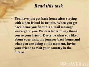 Read this task You have just got back home after staying with a pen-friend in Br