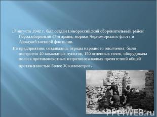 17 августа 1942 г. был создан Новороссийский оборонительный район. Город обороня