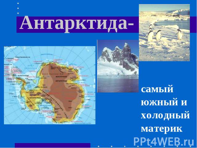 Антарктида- самый южный и холодный материк