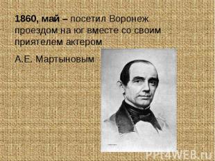 1860, май – посетил Воронеж проездом на юг вместе со своим приятелем актером А.Е
