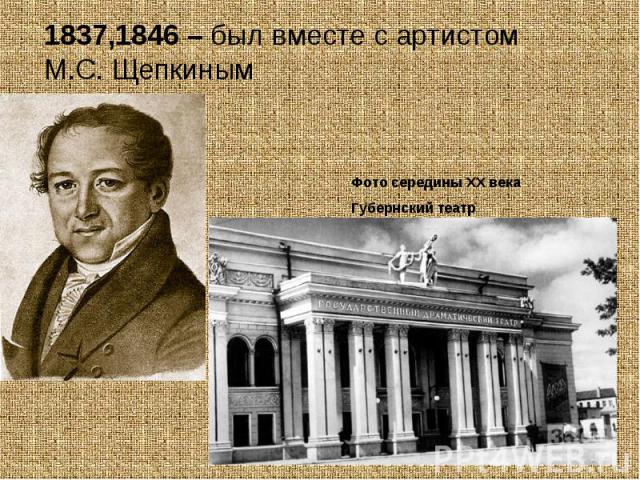 1837,1846 – был вместе с артистом М.С. ЩепкинымФото середины ХХ векаГубернский театр