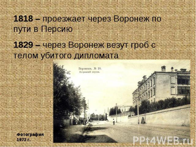 1818 – проезжает через Воронеж по пути в Персию1829 – через Воронеж везут гроб с телом убитого дипломатаФотография 1972 г.