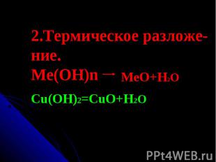 2.Термическое разложе-ние.Ме(ОН)nCu(OH)2=CuO+H2O
