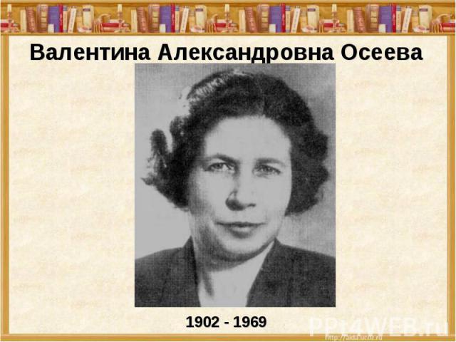 Валентина Александровна Осеева1902 - 1969