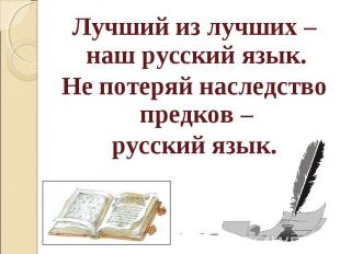 Лучший из лучших – наш русский язык. Не потеряй наследство предков – русский язы
