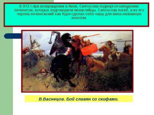 В 972 г.при возвращении в Киев, Святослав подвергся нападению печенегов, которых