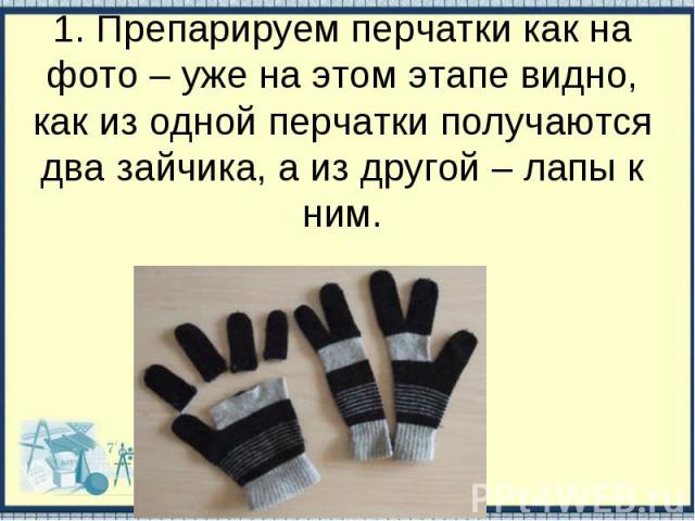 1. Препарируем перчатки как на фото – уже на этом этапе видно, как из одной перчатки получаются два зайчика, а из другой – лапы к ним.