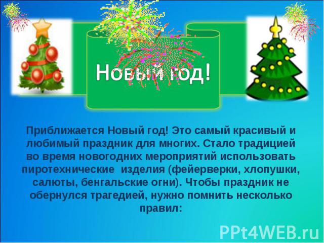 Приближается Новый год! Это самый красивый и любимый праздник для многих. Стало традицией во время новогодних мероприятий использовать пиротехнические изделия (фейерверки, хлопушки, салюты, бенгальские огни). Чтобы праздник не обернулся трагедией, н…