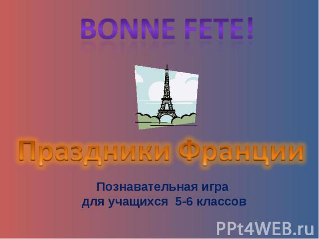 BONNE FETE!Праздники ФранцииПознавательная игра для учащихся 5-6 классов
