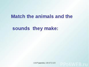 Match the animals and the sounds they make:А.М.Рудакова, 100-672-103