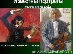 Известны портреты скрипачей. П. Васюков. Никколо ПаганиниЮ.П.Андреев Маэстро