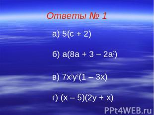 Ответы № 1 а) 5(с + 2) б) а(8а + 3 – 2а2) в) 7х2у3(1 – 3х) г) (х – 5)(2у + х)