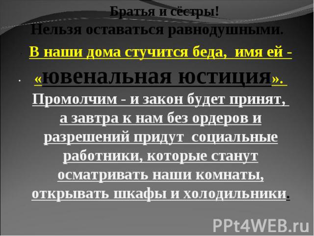 Братья и сёстры! Нельзя оставаться равнодушными.В наши дома стучится беда, имя ей - «ювенальная юстиция». Промолчим - и закон будет принят, а завтра к нам без ордеров и разрешений придут социальные работники, которые станут осматривать наши комнаты,…