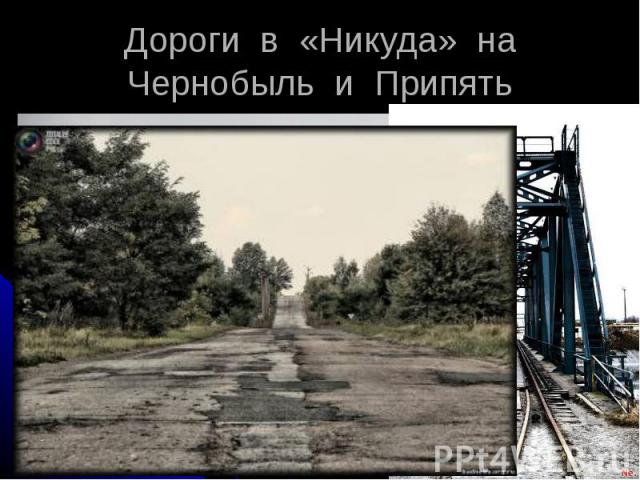 Дороги в «Никуда» на Чернобыль и Припять