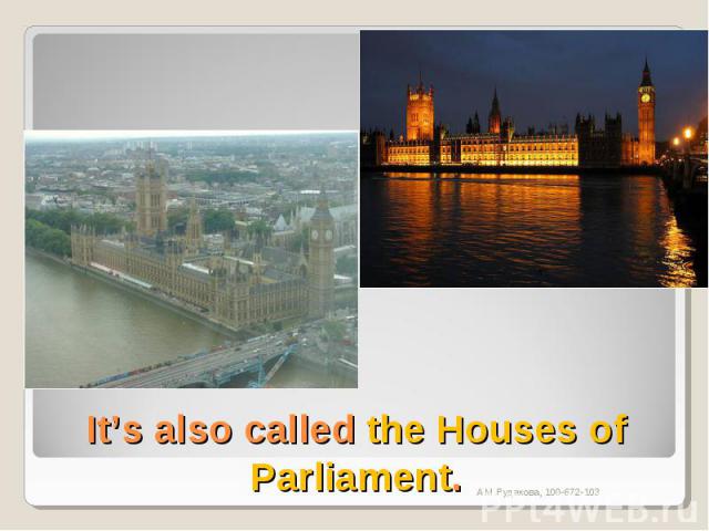 It’s also called the Houses of Parliament.