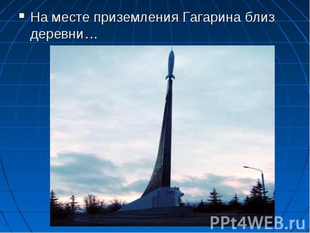 На месте приземления Гагарина близ деревни…