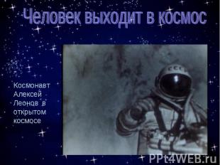 Человек выходит в космосКосмонавт Алексей Леонов в открытом космосе
