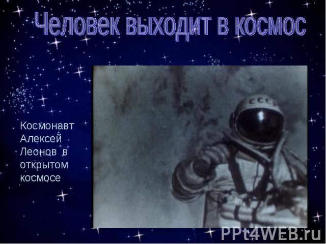 Человек выходит в космосКосмонавт Алексей Леонов в открытом космосе