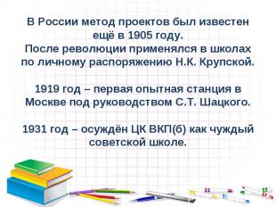 В России метод проектов был известен ещё в 1905 году.После революции применялся