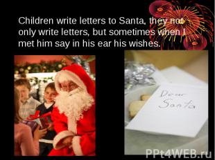 Children write letters to Santa, they not only write letters, but sometimes when