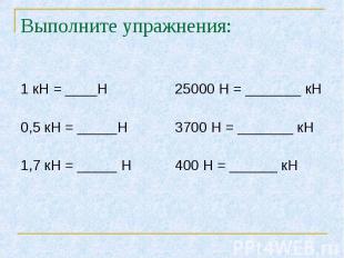 Выполните упражнения: 1 кН = ____Н 25000 Н = _______ кН0,5 кН = _____Н 3700 Н =