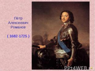 ПётрАлексеевичРоманов( 1682-1725 )