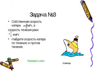 Задача №3 Собственная скорость катера км/ч, а скорость течения реки км/ч.Найдите