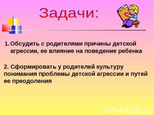 Задачи:Обсудить с родителями причины детской агрессии, ее влияние на поведение р